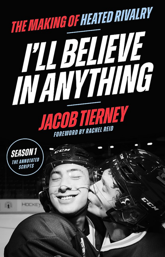 I'll Believe in Anything The Making of Heated Rivalry Season 1 (The Annotated Scripts) by Jacob Tierney